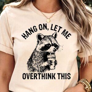 Hang On Let Me Overthink This Shirt, Funny Racoon Shirt